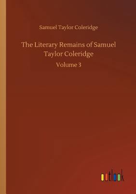 The Literary Remains of Samuel Taylor Coleridge 3734019923 Book Cover