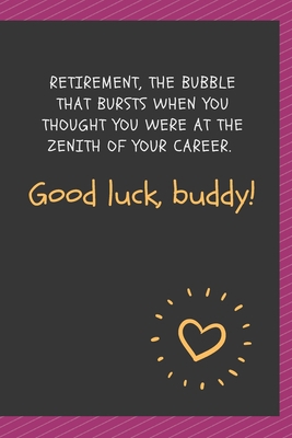 Paperback Retirement, the bubble that bursts when you thought you were at the zenith of your career. Good luck, buddy!: Blank Lined Journal Coworker Notebook ... notepads for work gifts office jokes) Book