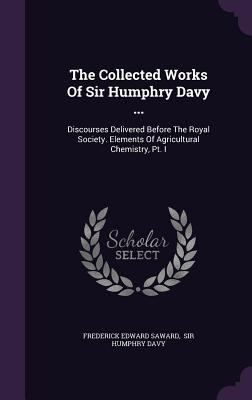 The Collected Works of Sir Humphry Davy ...: Di... 1347676015 Book Cover