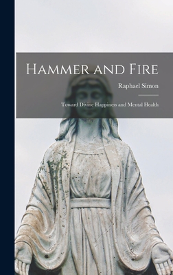 Hammer and Fire; Toward Divine Happiness and Me... 1014329329 Book Cover