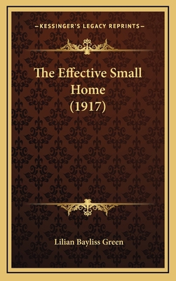 The Effective Small Home (1917) 1167276264 Book Cover