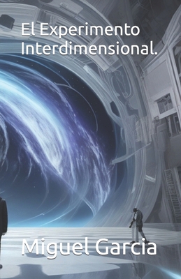 El Experimento Interdimensional. [Spanish] B0CN16W35N Book Cover