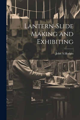 Lantern-slide Making and Exhibiting 1021409650 Book Cover