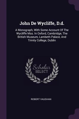 John De Wycliffe, D.d.: A Monograph, With Some ... 1378431928 Book Cover
