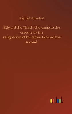 Edward the Third, who came to the crowne by the... 3752396555 Book Cover