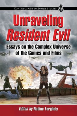 Unraveling Resident Evil: Essays on the Complex... 078647291X Book Cover