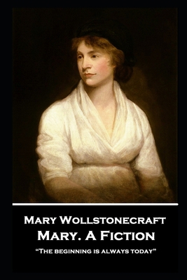 Mary Wollstonecraft - Mary. A Fiction: "The beg... 1787807002 Book Cover