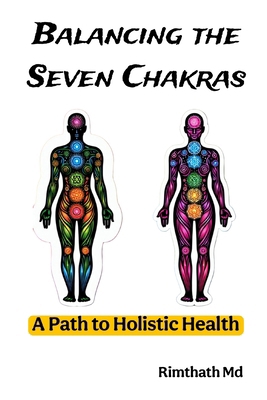 Balancing the Seven Chakras: A Path to Holistic... B0DKD2C1YW Book Cover