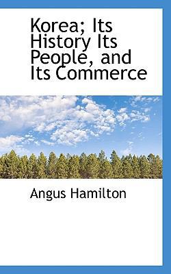 Korea; Its History Its People, and Its Commerce 1117331482 Book Cover