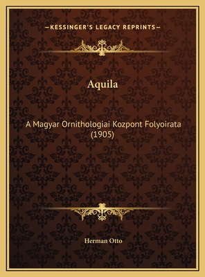 Aquila: A Magyar Ornithologiai Kozpont Folyoira... [Hungarian] 1169791891 Book Cover