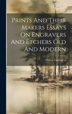 Prints And Their Makers Essays On Engravers And... 1020916133 Book Cover