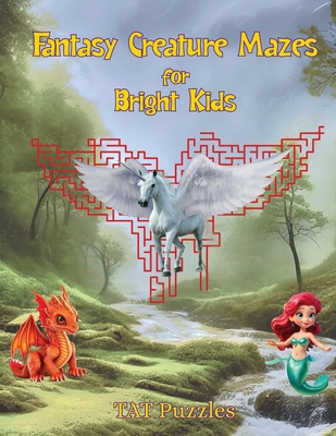 Fantasy Creature Mazes for Bright Kids: 8-12 yrs 1922695750 Book Cover