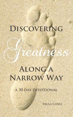 Discovering Greatness Along a Narrow Way 1478320699 Book Cover