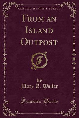 From an Island Outpost (Classic Reprint) 1330130707 Book Cover