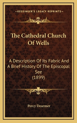 The Cathedral Church Of Wells: A Description Of... 1165831449 Book Cover