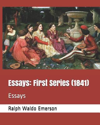 Essays: First Series (1841): Essays 1729471668 Book Cover