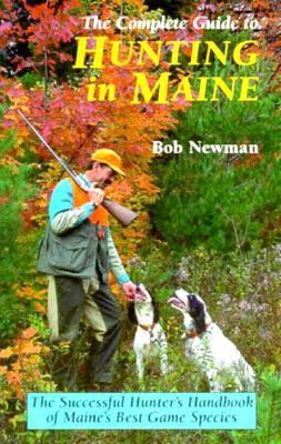 The Complete Guide to Hunting in Maine: The Suc... 0892723823 Book Cover