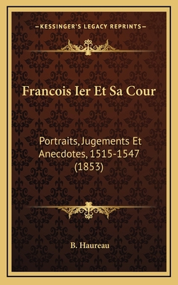 Francois Ier Et Sa Cour: Portraits, Jugements E... [French] 1168551528 Book Cover