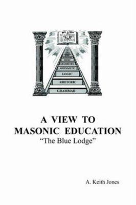 A View To Masonic Education: "The Blue Lodge" 1425912478 Book Cover