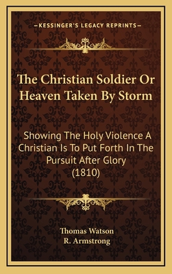 The Christian Soldier Or Heaven Taken By Storm:... 1165711796 Book Cover