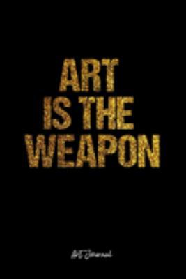 Art Journal: Dot Grid Journal -Art Is The Weapon - Black Lined Diary, Planner, Gratitude, Writing, Travel, Goal, Bullet Notebook - 6x9 120 page