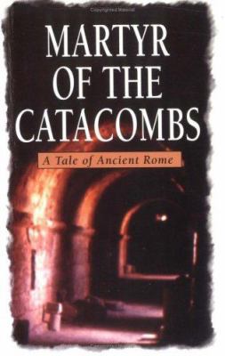 Martyr of the Catacombs: A Tale of Ancient Rome... 0825421438 Book Cover