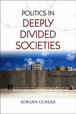 Politics in Deeply Divided Societies 0745648509 Book Cover