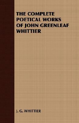 The Complete Poetical Works of John Greenleaf W... 1408631660 Book Cover