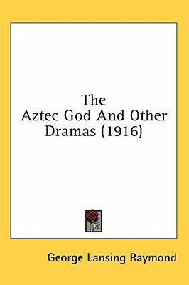 The Aztec God And Other Dramas (1916) 0548966664 Book Cover