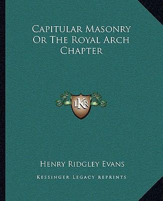 Capitular Masonry Or The Royal Arch Chapter 1162812516 Book Cover