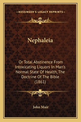 Nephaleia: Or Total Abstinence From Intoxicatin... 1166993930 Book Cover