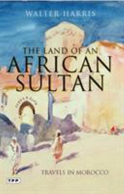 The Land of an African Sultan: Travels in Morocco 1848855737 Book Cover