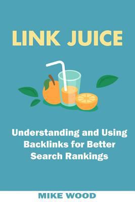 Link Juice: Understanding and Using Backlinks f... 154258048X Book Cover