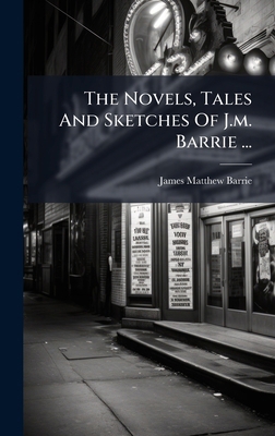 The Novels, Tales And Sketches Of J.m. Barrie ... 1024805026 Book Cover