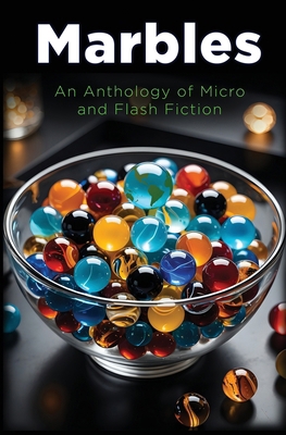 Marbles: An Anthology of Micro and Flash Fiction 1962187047 Book Cover