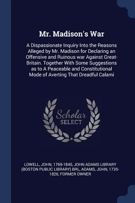 Mr. Madison's War: A Dispassionate Inquiry Into... 1377032698 Book Cover