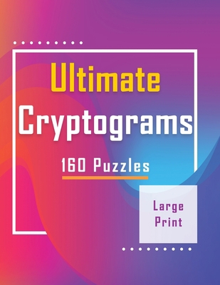 Ultimate Cryptograms: 160 Puzzles - Large Print... B0882JH6YC Book Cover