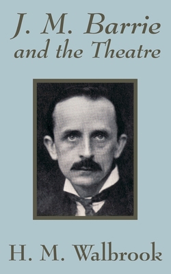 J. M. Barrie and the Theatre 1410205584 Book Cover