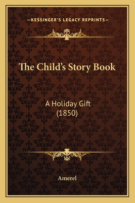 The Child's Story Book: A Holiday Gift (1850) 116694414X Book Cover