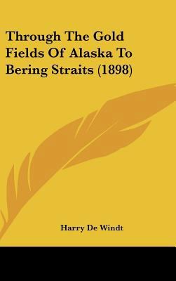Through The Gold Fields Of Alaska To Bering Str... 1437441114 Book Cover