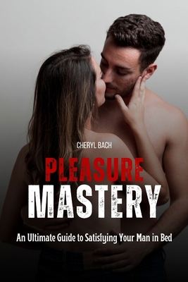 Pleasure Mastery: An Ultimate Guide to Satisfyi... B0D1YGK6Z3 Book Cover
