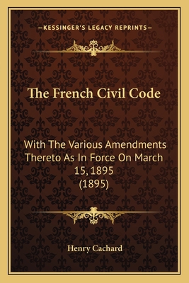 The French Civil Code: With The Various Amendme... 1165134888 Book Cover