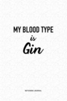 My Blood Type Is Gin: A 6x9 Inch Journal Diary Notebook With A Bold Text Font Slogan On A Matte Cover and 120 Blank Lined Pages