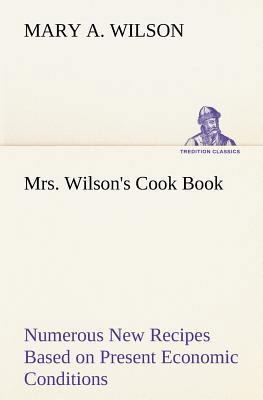 Mrs. Wilson's Cook Book Numerous New Recipes Ba... 384917428X Book Cover