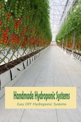 Handmade Hydroponic Systems: Easy DIY Hydroponi... B09SNWB5Z6 Book Cover
