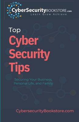 Top Cyber Security Tips: Securing Your Business... B0BRLVN1QD Book Cover