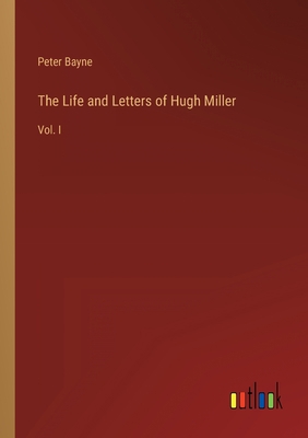 The Life and Letters of Hugh Miller: Vol. I 3368125222 Book Cover