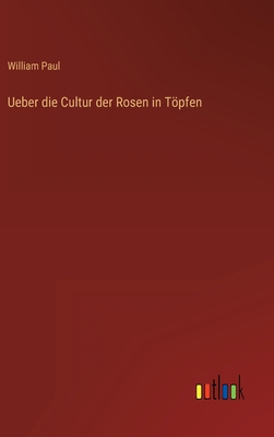 Ueber die Cultur der Rosen in Töpfen [German] 3368261495 Book Cover