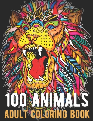 100 Animals Coloring Book: An Adult Coloring Book with Lions, Elephants, Owls, Horses, Dogs, Cats, and Many More! B08R8Y3PKL Book Cover