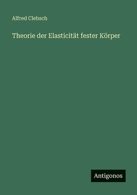 Theorie der Elasticität fester Körper [German] 3388479496 Book Cover